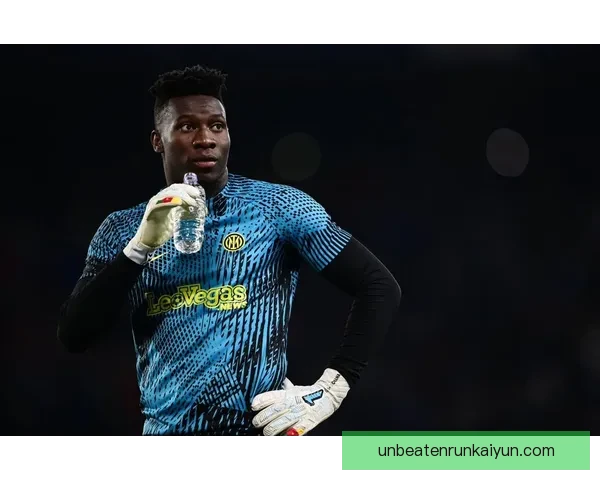 奥纳纳门将风格分析：持续提升的应对能力与战术适应性